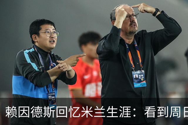 赖因德斯回忆米兰生涯：看到周日晚上的圣西罗，依然会起鸡皮疙瘩